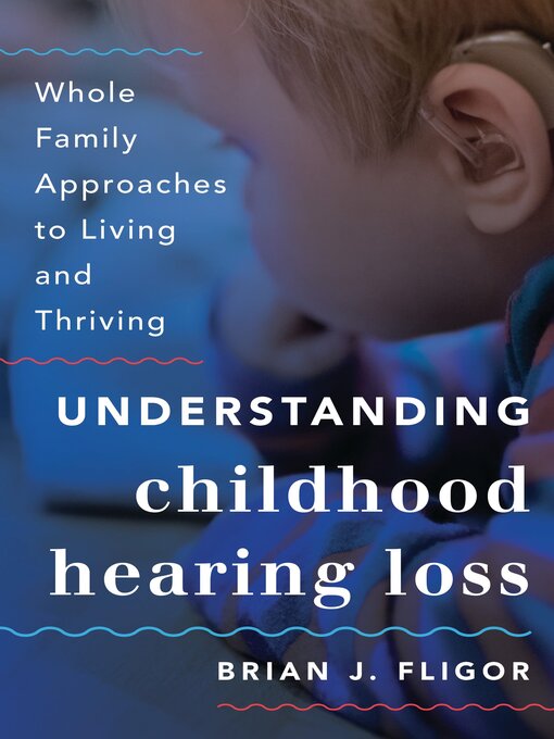 Title details for Understanding Childhood Hearing Loss by Brian J. Fligor - Available
